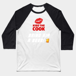 Kiss The Cook and Bring Him A Beer Baseball T-Shirt